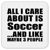 All I Care About Is Soccer - Drink Coaster