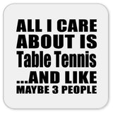 All I Care About Is Table Tennis - Drink Coaster