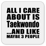 All I Care About Is Taekwondo - Drink Coaster