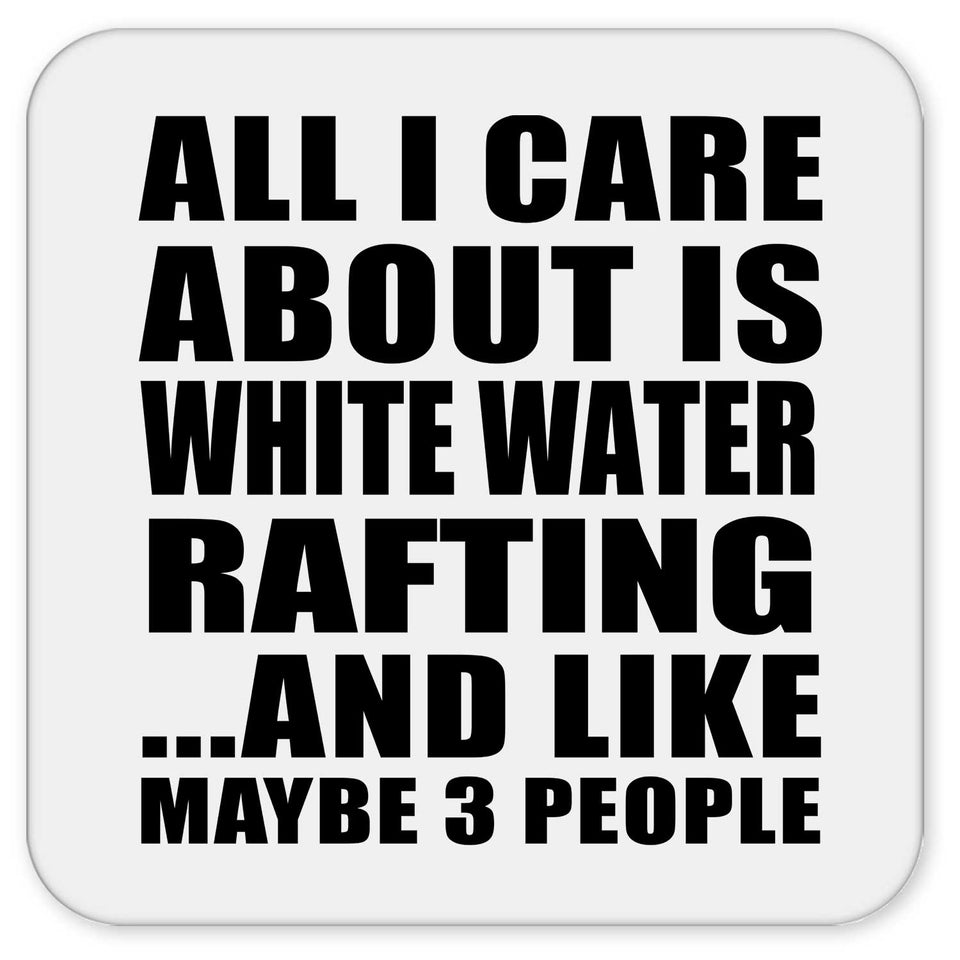 All I Care About Is White Water Rafting - Drink Coaster
