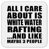 All I Care About Is White Water Rafting - Drink Coaster