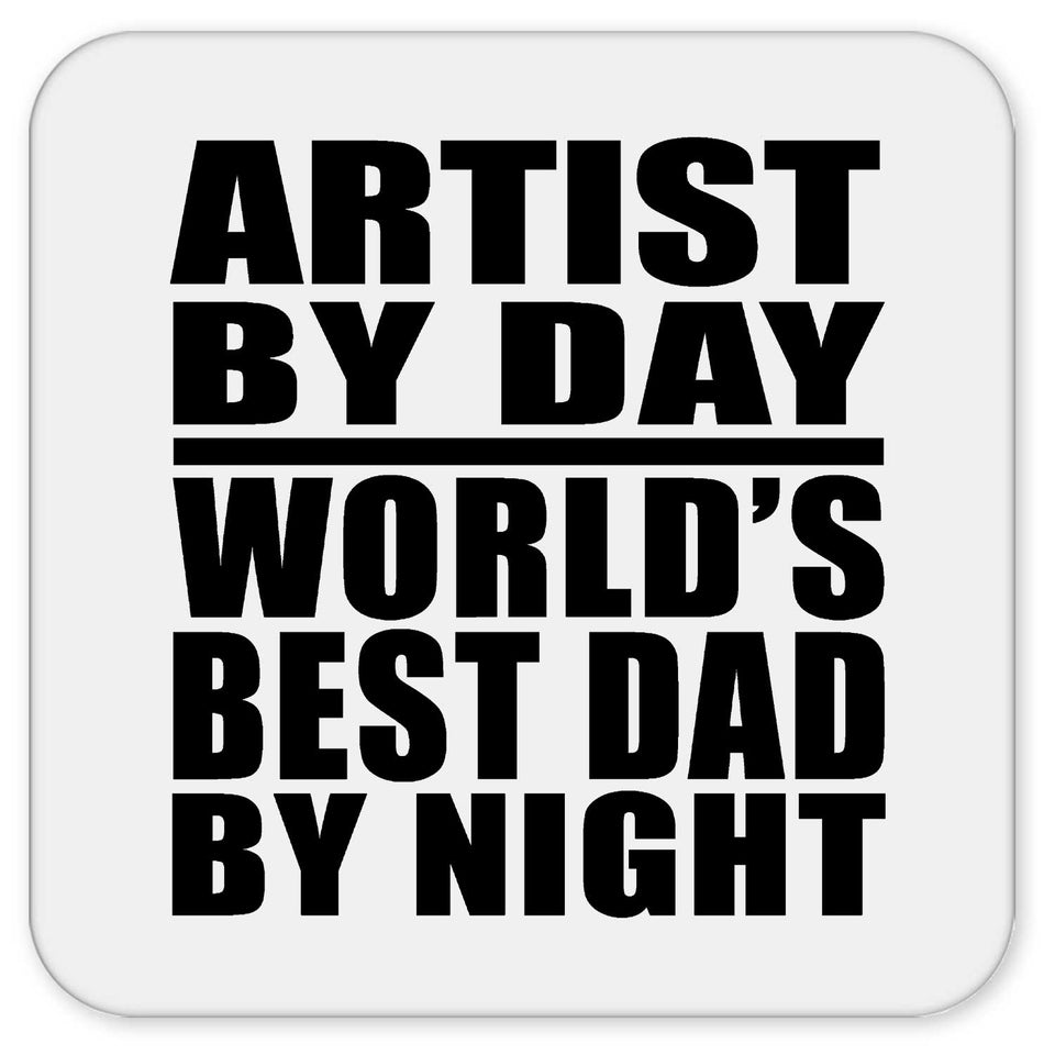 Artist By Day World's Best Dad By Night - Drink Coaster