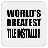 World's Greatest Tile Installer - Drink Coaster