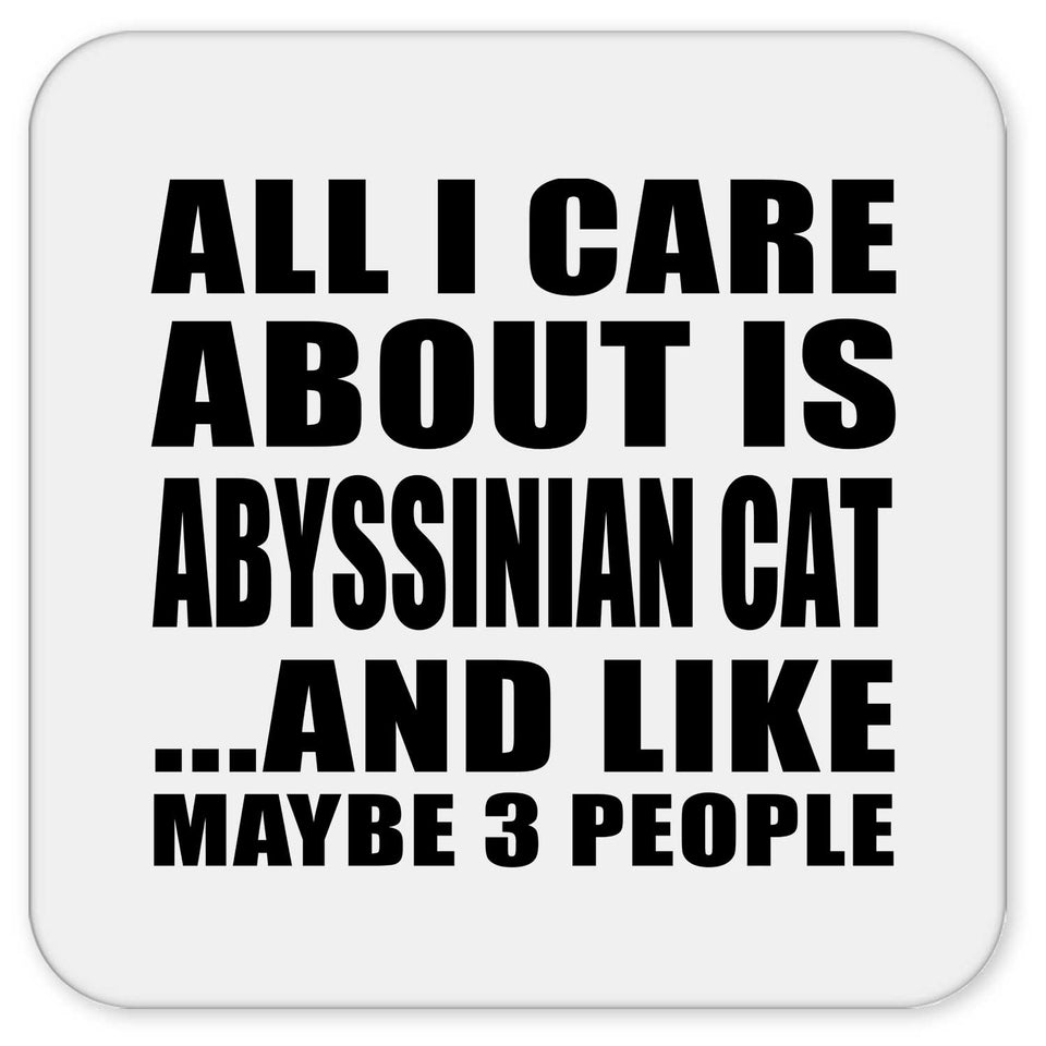 All I Care About Is Abyssinian Cat - Drink Coaster