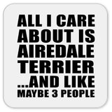 All I Care About Is Airedale Terrier - Drink Coaster