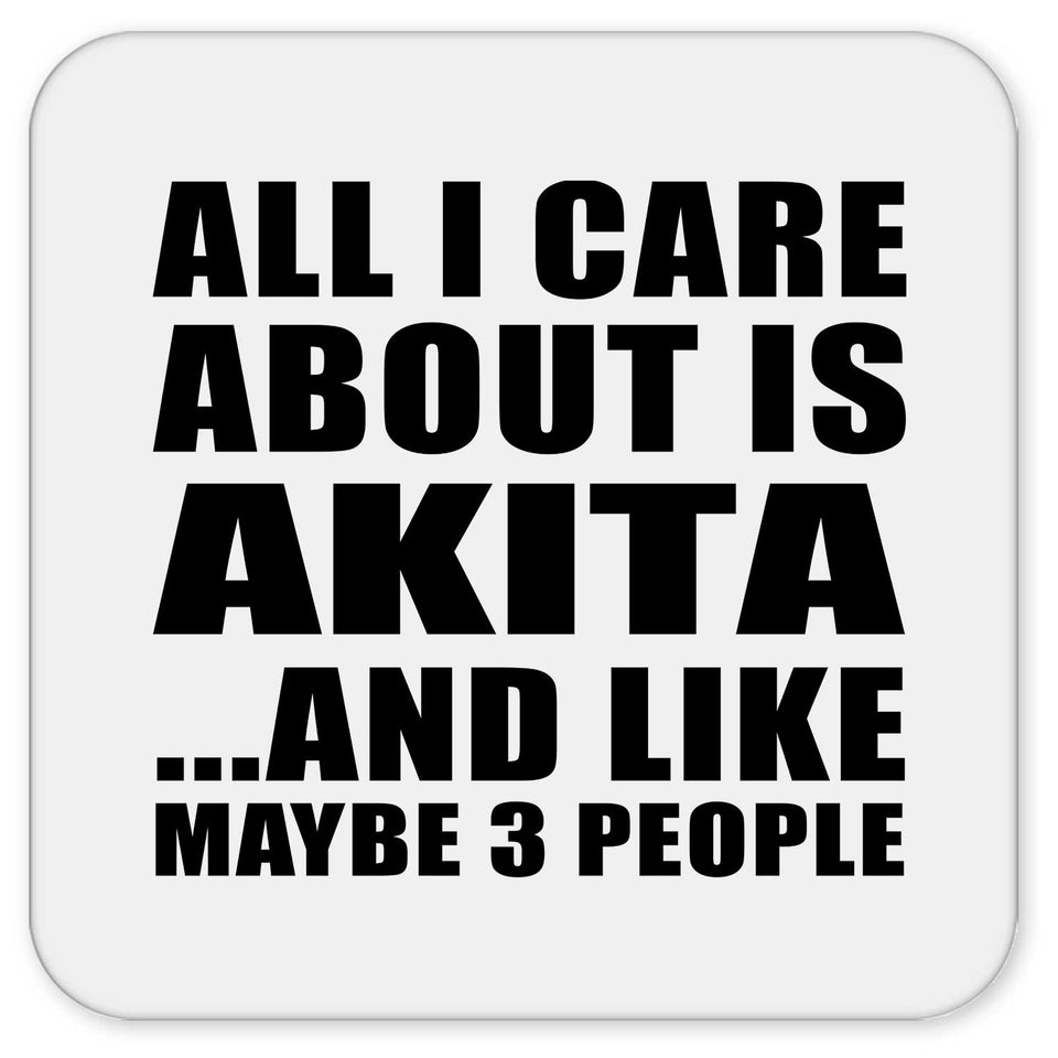 All I Care About Is Akita - Drink Coaster