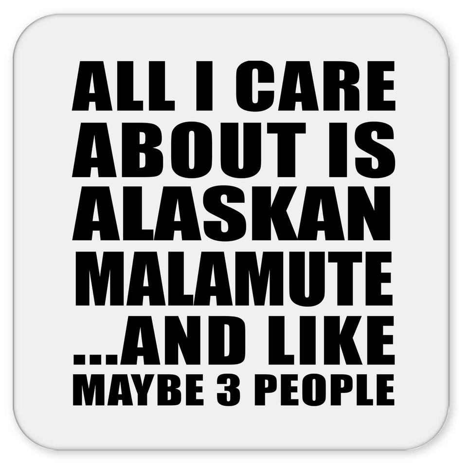 All I Care About Is Alaskan Malamute - Drink Coaster