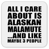 All I Care About Is Alaskan Malamute - Drink Coaster