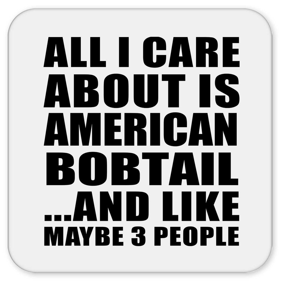 All I Care About Is American Bobtail - Drink Coaster