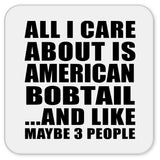 All I Care About Is American Bobtail - Drink Coaster