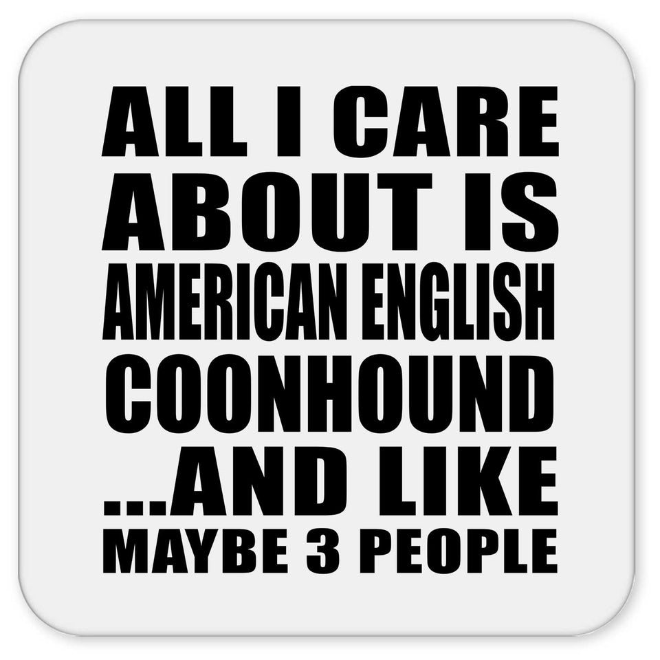 All I Care About Is American English Coonhound - Drink Coaster