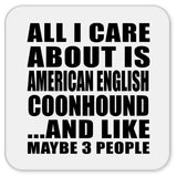 All I Care About Is American English Coonhound - Drink Coaster