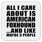All I Care About Is American Foxhound - Drink Coaster