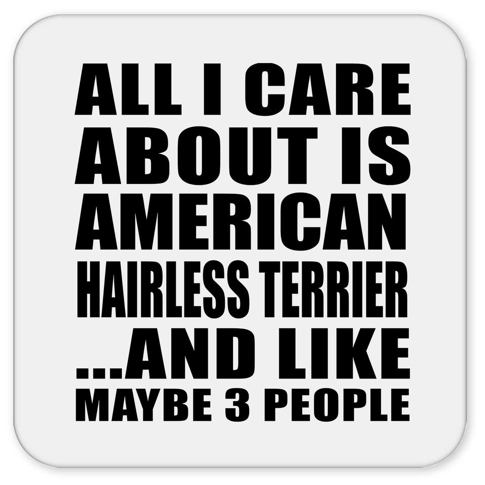 All I Care About Is American Hairless Terrier - Drink Coaster