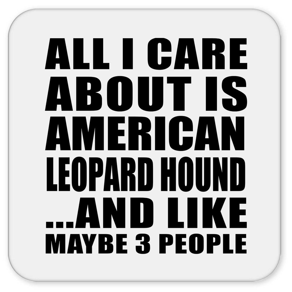 All I Care About Is American Leopard Hound - Drink Coaster