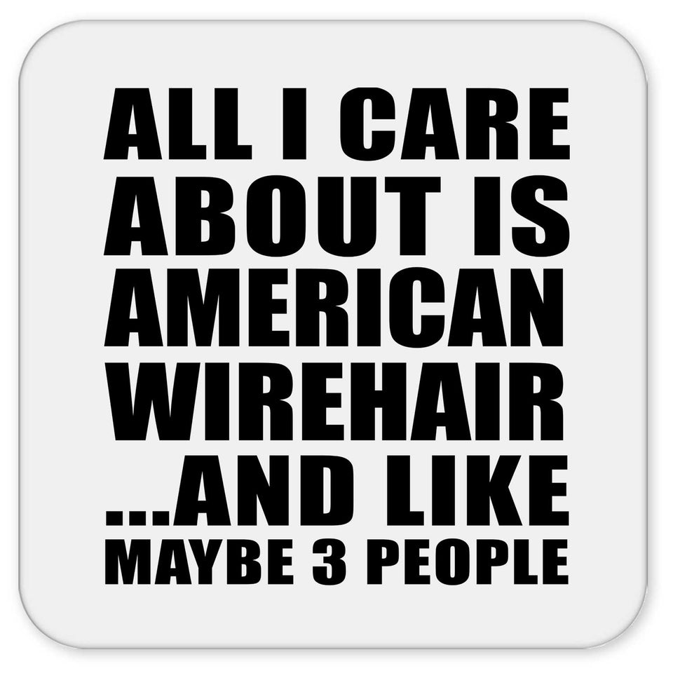 All I Care About Is American Wirehair - Drink Coaster
