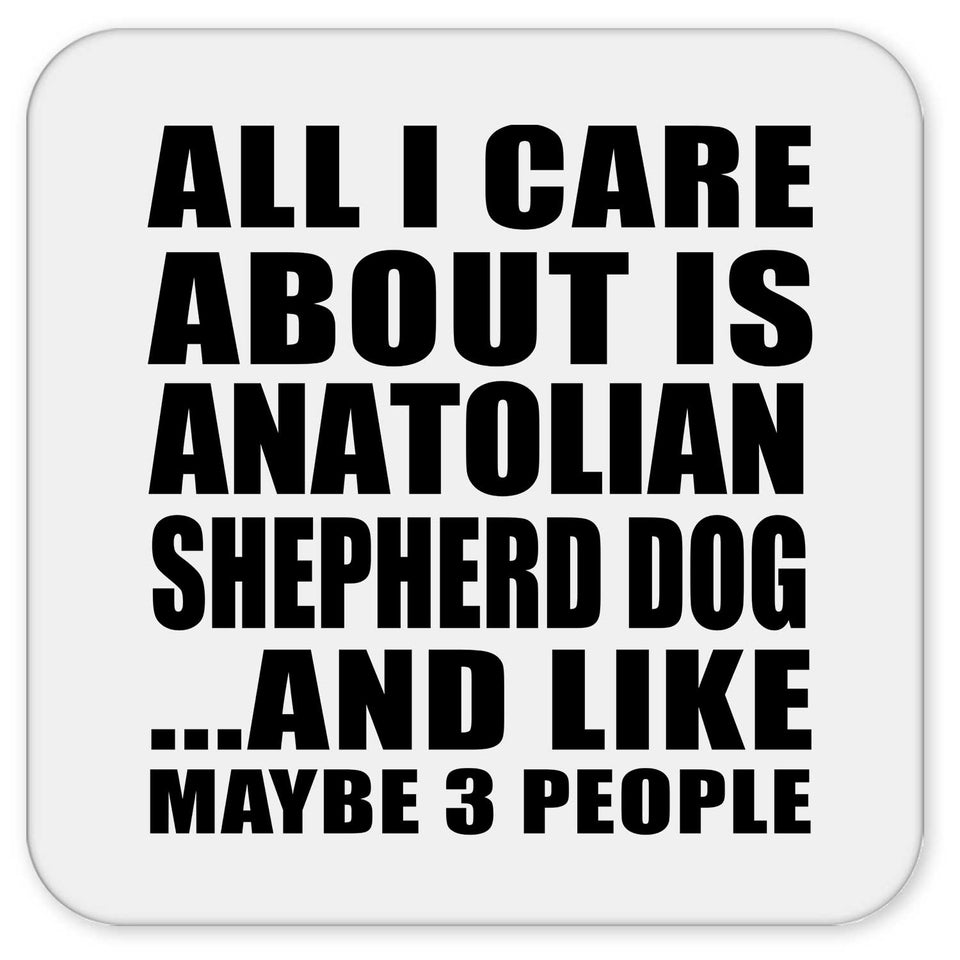 All I Care About Is Anatolian Shepherd Dog - Drink Coaster