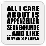 All I Care About Is Appenzeller Sennenhunde - Drink Coaster