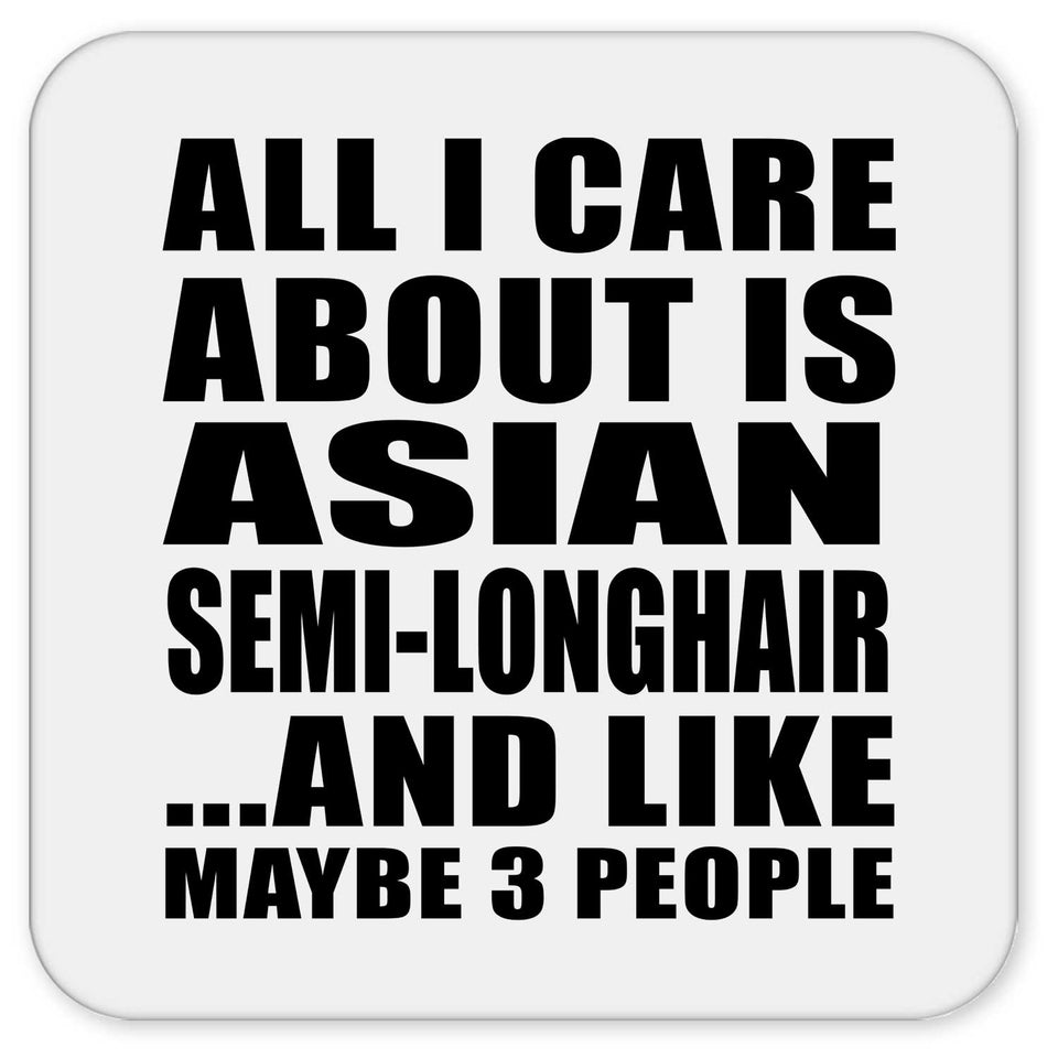 All I Care About Is Asian Semi-Longhair - Drink Coaster