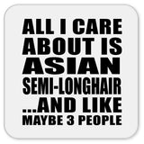 All I Care About Is Asian Semi-Longhair - Drink Coaster
