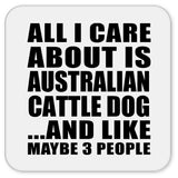 All I Care About Is Australian Cattle Dog - Drink Coaster