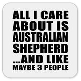 All I Care About Is Australian Shepherd - Drink Coaster