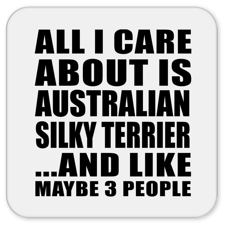 All I Care About Is Australian Silky Terrier - Drink Coaster