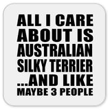 All I Care About Is Australian Silky Terrier - Drink Coaster