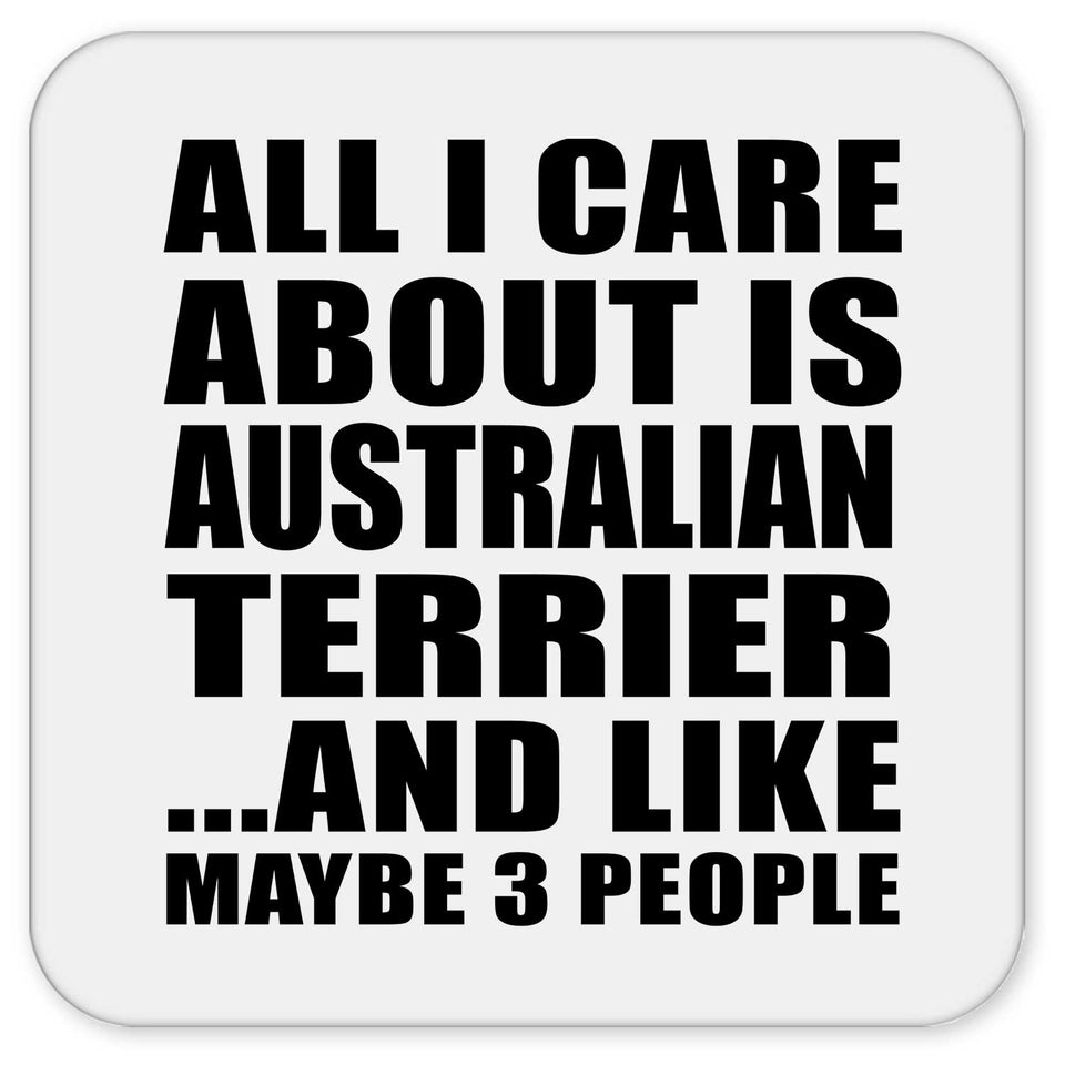 All I Care About Is Australian Terrier - Drink Coaster