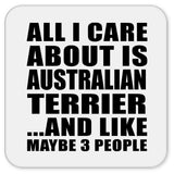 All I Care About Is Australian Terrier - Drink Coaster