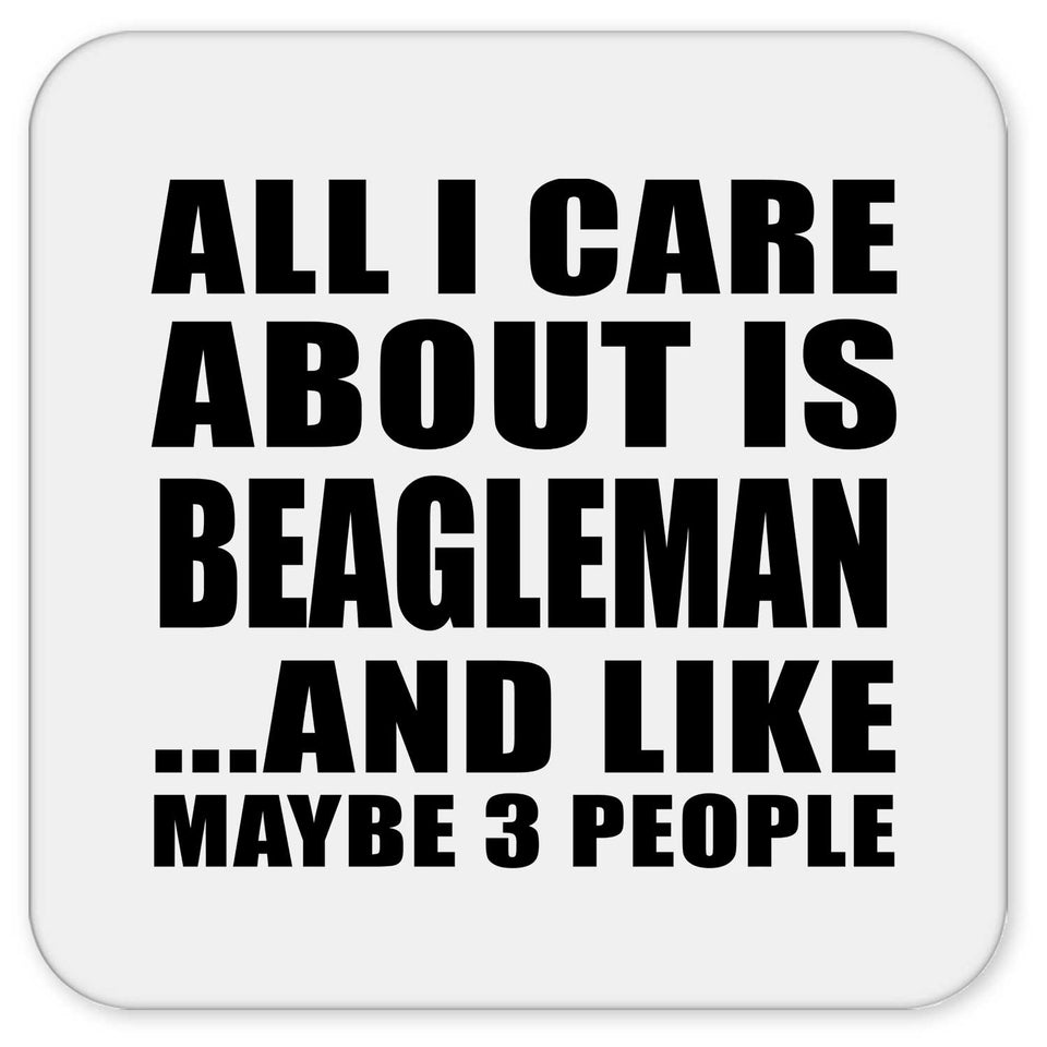 All I Care About Is Beagleman - Drink Coaster