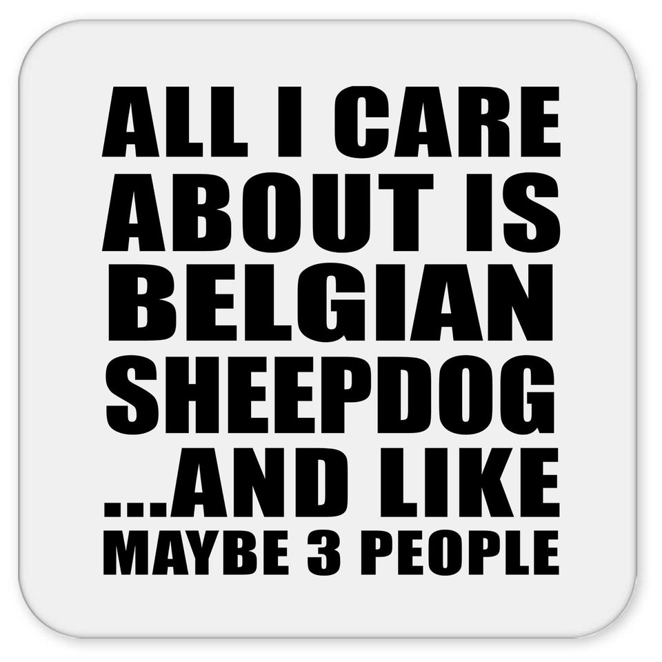 All I Care About Is Belgian Sheepdog - Drink Coaster
