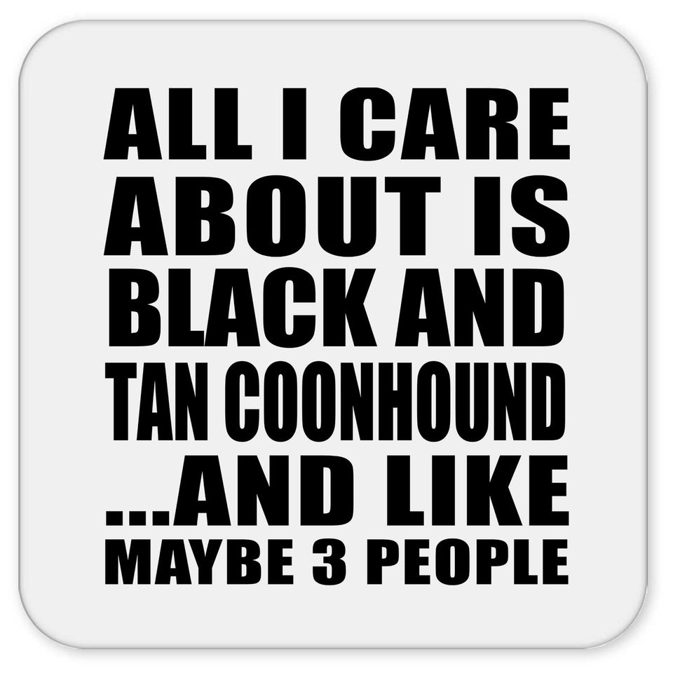 All I Care About Is Black And Tan Coonhound - Drink Coaster