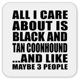 All I Care About Is Black And Tan Coonhound - Drink Coaster