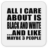 All I Care About Is Black And White - Drink Coaster