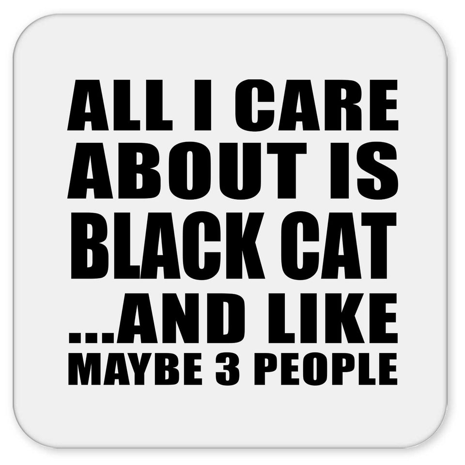 All I Care About Is Black Cat - Drink Coaster