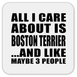 All I Care About Is Boston Terrier - Drink Coaster