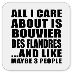 All I Care About Is Bouvier Des Flandres - Drink Coaster