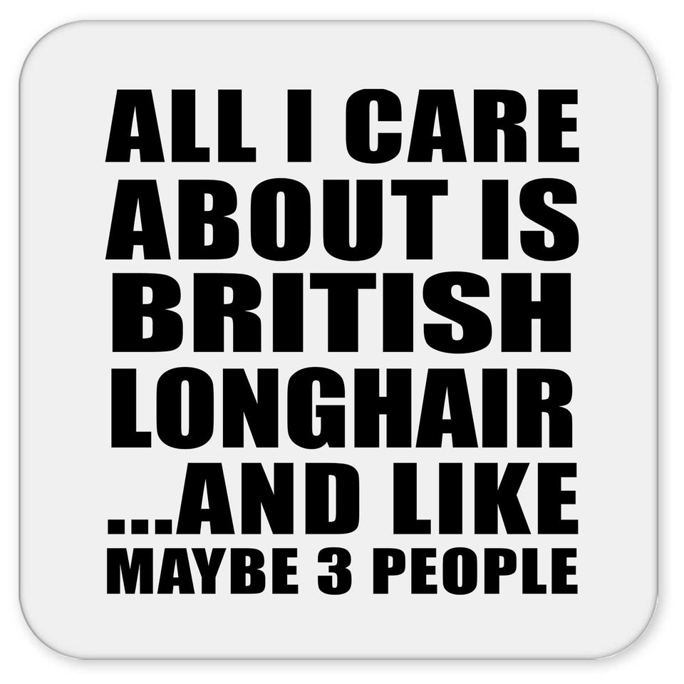 All I Care About Is British Longhair - Drink Coaster