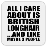 All I Care About Is British Longhair - Drink Coaster