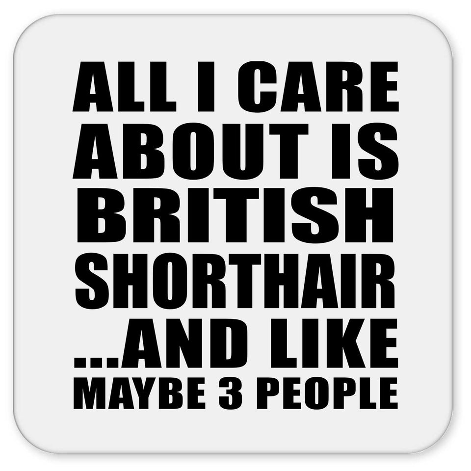 All I Care About Is British Shorthair - Drink Coaster