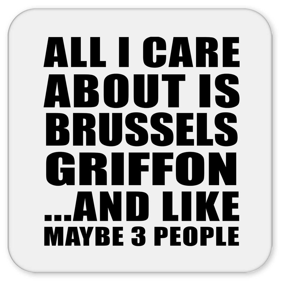 All I Care About Is Brussels Griffon - Drink Coaster