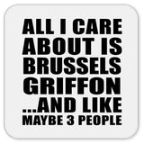 All I Care About Is Brussels Griffon - Drink Coaster