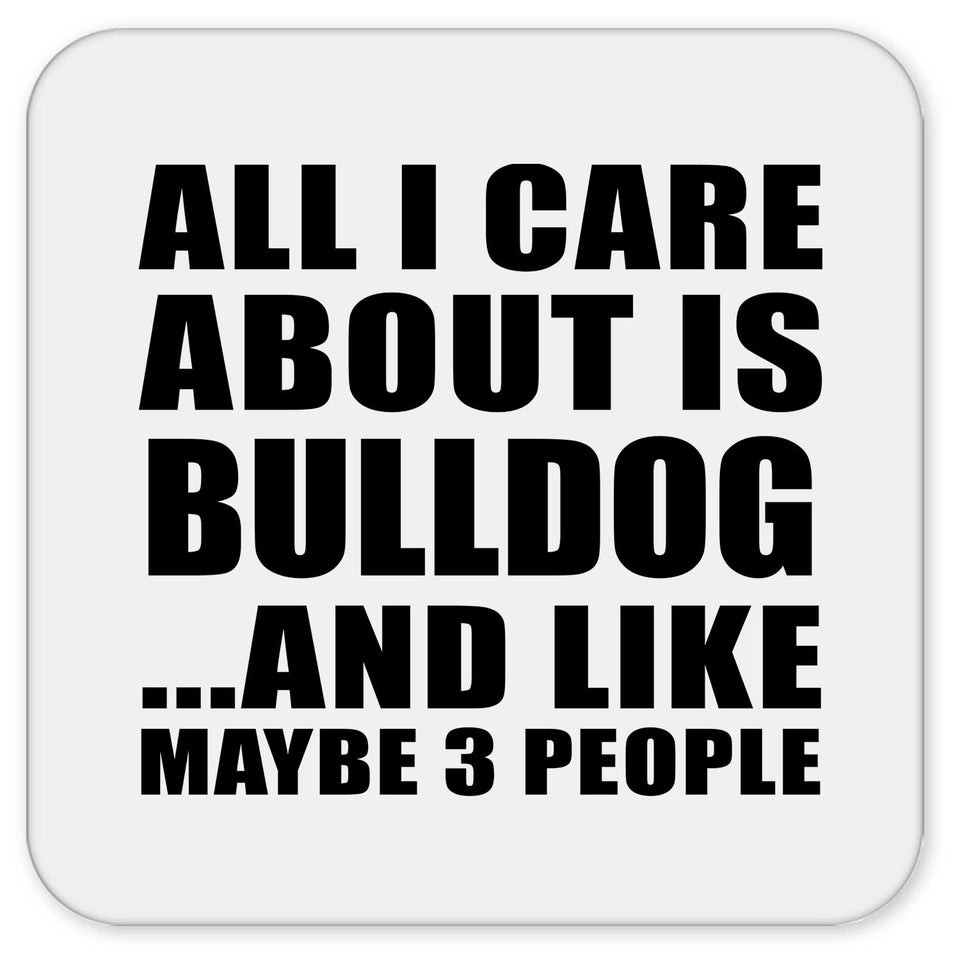 All I Care About Is Bulldog - Drink Coaster