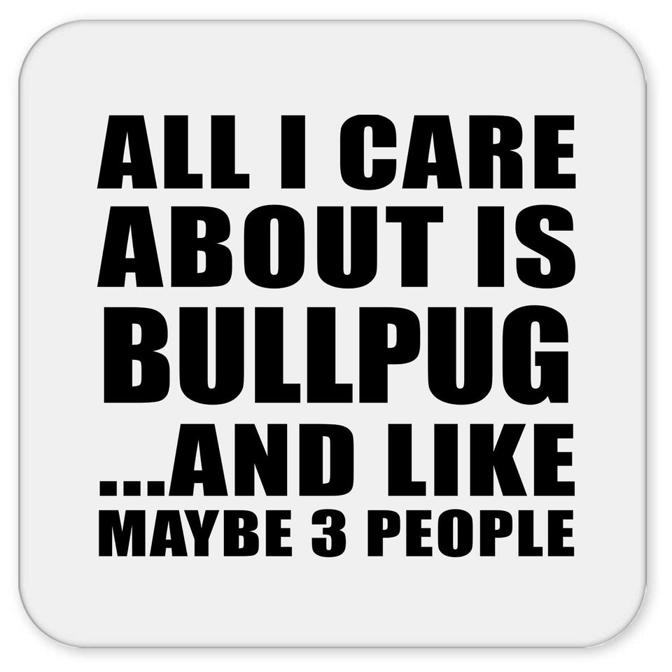 All I Care About Is Bullpug - Drink Coaster