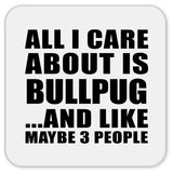 All I Care About Is Bullpug - Drink Coaster