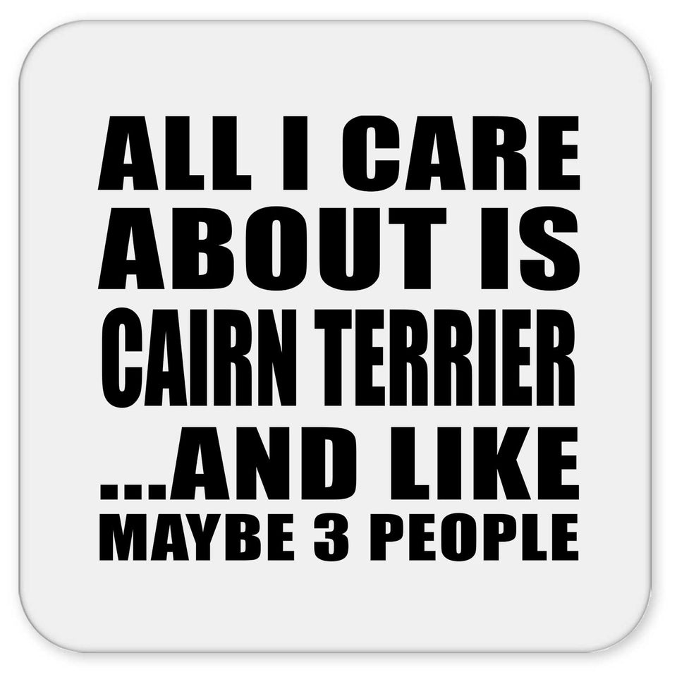 All I Care About Is Cairn Terrier - Drink Coaster