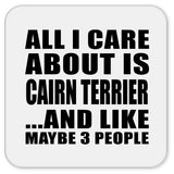All I Care About Is Cairn Terrier - Drink Coaster