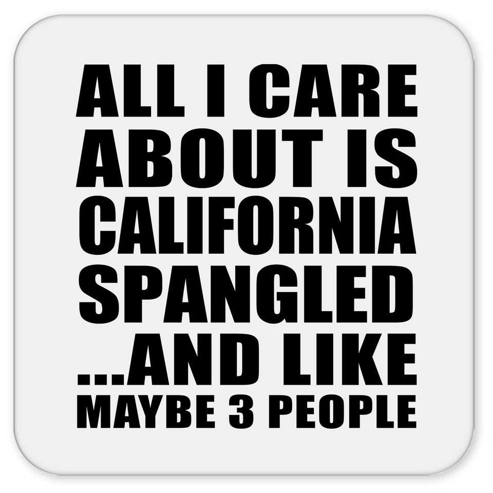 All I Care About Is California Spangled - Drink Coaster