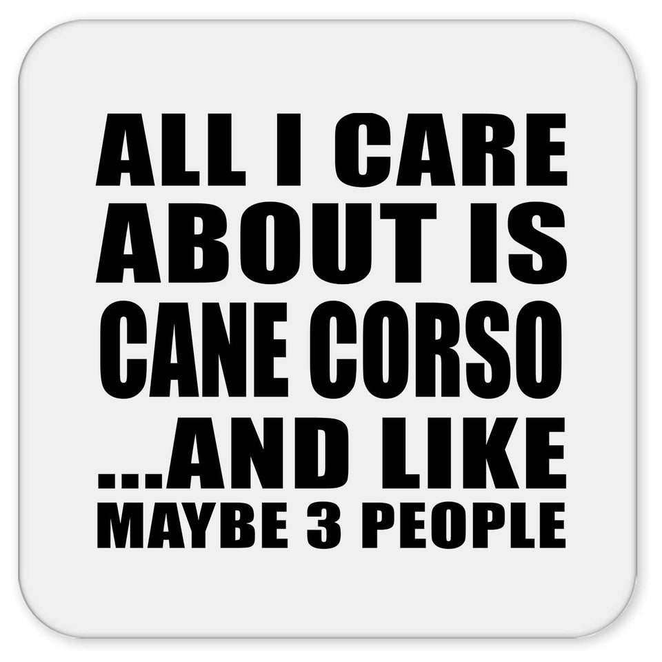 All I Care About Is Cane Corso - Drink Coaster
